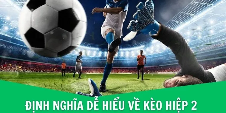 Cách Chơi Kèo Hiệp 2 Hiệu Quả Và Những Lưu Ý Quan Trọng