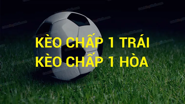 Chuyên Gia Chia Sẻ Cách Chơi Kèo Chấp 1 Hiệu Quả Nhất