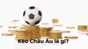 Phân Tích Cách Chơi Kèo Châu Âu Chuyên Sâu Dành Cho Nhà Đầu Tư